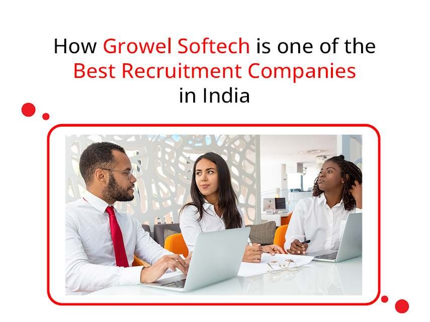 How Growel Softech is one of the Best Recruitment Companies in India