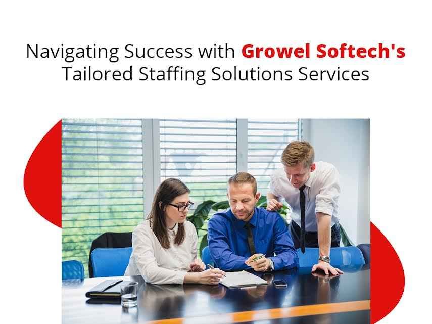 Navigating Success with Growel Softech’s Tailored Staffing Solutions Services