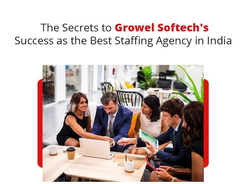 The Secrets to Growel Softech’s Success as the Best Staffing Agency in India