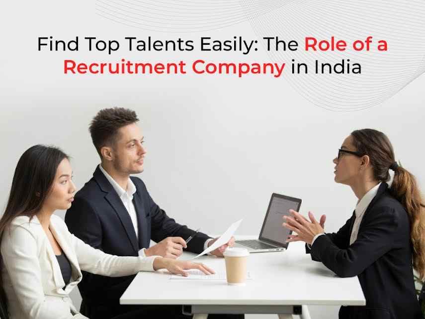 Find Top Talents Easily: The Role of a Recruitment Company in India