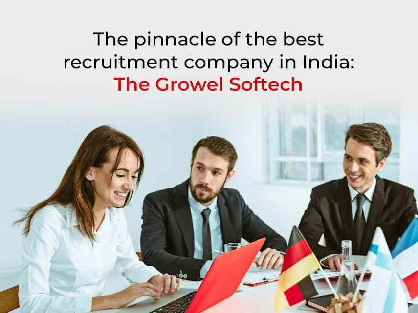 The Pinnacle of the Best Recruitment Company in India: The Growel Softech