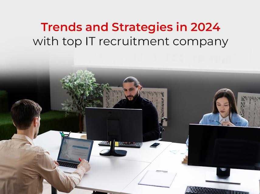 Trends and Strategies in 2024 With Top IT Recruitment Company