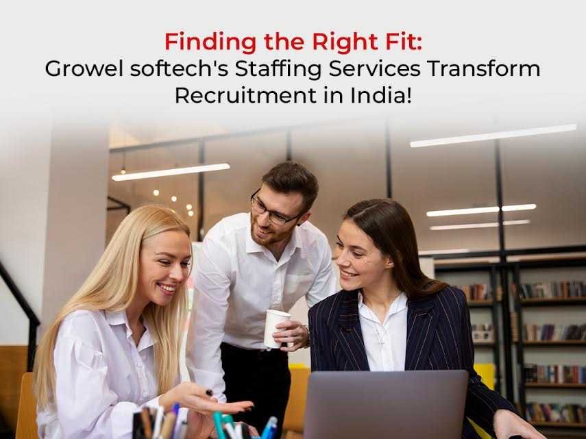 Finding the Right Fit: Growel Softech’s Staffing Services Transform Recruitment in India!