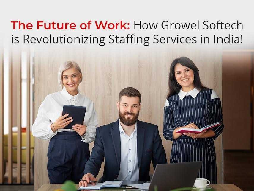 The Future of Work: How Growel Softech is Revolutionizing Staffing Services in India!