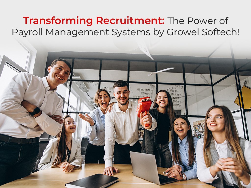 Transforming Recruitment: The Power of Payroll Management Systems by Growel Softech!